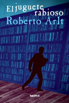El juguete rabioso (eBook, ePUB) - Arlt, Roberto