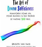 The Art of Divine Selfishness - Transform Your Life, Your Business & the World by Putting You First (eBook, ePUB)