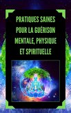 Pratiques Saines Pour la Guérison Mentale, Physique et Spirituelle (eBook, ePUB)