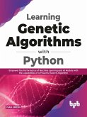 Learning Genetic Algorithms with Python: Empower the Performance of Machine Learning and Artificial Intelligence Models with the Capabilities of a Powerful Search Algorithm (English Edition) (eBook, ePUB)