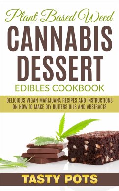 Plant Based Weed Cannabis Dessert Edibles Cookbook : Delicious Vegan Marijuana Recipes and Instructions on How To Make DIY Butters Oils and Abstracts (eBook, ePUB) - Pots, Tasty