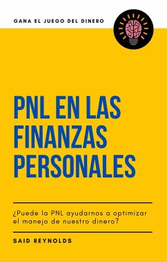 PNL en las Finanzas Personales ¿Puede la PNL ayudarnos a optimizar el manejo de nuestro dinero? (GANA EL JUEGO DEL DINERO) (eBook, ePUB) - Reynolds, Said