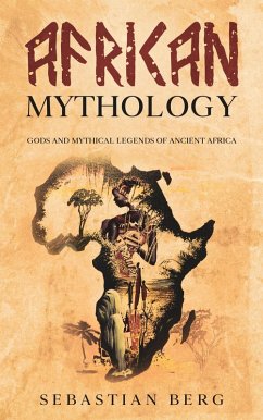 African Mythology: Gods and Mythical Legends of Ancient Africa (eBook, ePUB) - Berg, Sebastian