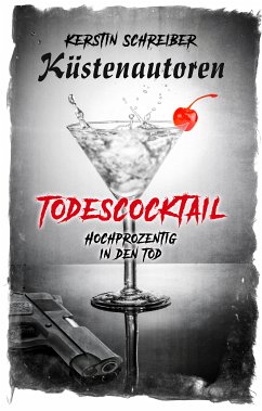 Todescocktail (eBook, ePUB) - Schreiber, Küstenautoren Kerstin; Volkelt, Küstenautoren Frank; Käselau, Küstenautoren Raina; Grimm, Rainer W.; Peters, Mano; Ahr, Isolde; Steffen, Antje; (Cover), Azrael ap Cwanderay