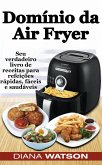 Domínio da Air Fryer Seu verdadeiro livro de receitas para refeições rápidas, fáceis e saudáveis (eBook, ePUB)