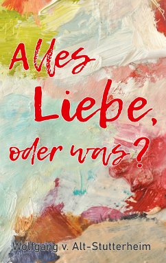 Alles Liebe oder was? (eBook, ePUB) - v. Alt-Stutterheim, Wolfgang