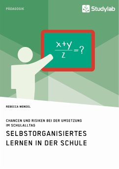 Selbstorganisiertes Lernen in der Schule. Chancen und Risiken bei der Umsetzung im Schulalltag (eBook, PDF) - Wendel, Rebecca