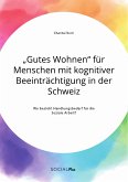 „Gutes Wohnen&quote; für Menschen mit kognitiver Beeinträchtigung in der Schweiz. Wo besteht Handlungsbedarf für die Soziale Arbeit? (eBook, PDF)
