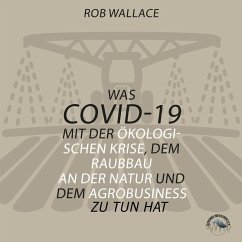 Was COVID-19 mit der ökologischen Krise, dem Raubbau an der Natur und dem Agrobusiness zu tun hat (MP3-Download) - Wallace, Rob