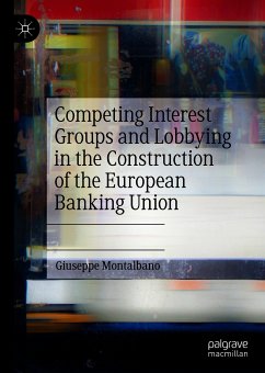 Competing Interest Groups and Lobbying in the Construction of the European Banking Union (eBook, PDF) - Montalbano, Giuseppe