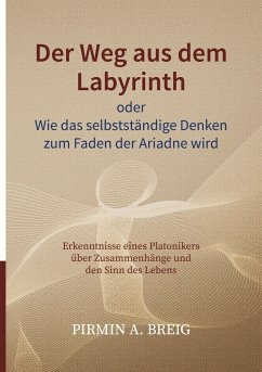 Der Weg aus dem Labyrinth oder Wie das selbstständige Denken zum Faden der Ariadne wird - Breig, Pirmin A.