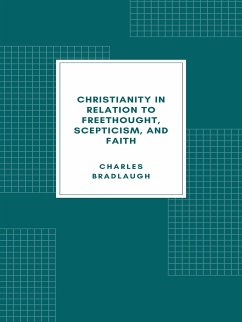 Christianity in relation to Freethought, Scepticism, and Faith (eBook, ePUB) - Bradlaugh, Charles