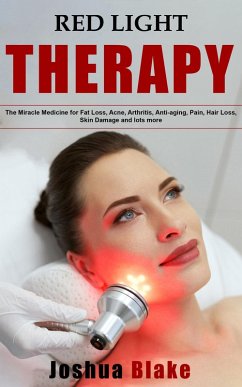 Cover Red Light Therapy: The Miracle Medicine for Fat Loss, Acne, Arthritis, Anti-Aging, Pain, Hair Loss, Skin Damage and Lots More (eBook, ePUB)