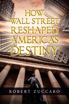 How Wall Street Reshaped America's Destiny (eBook, ePUB) - Zuccaro, Robert