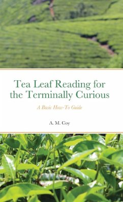 Tea Leaf Reading for the Terminally Curious: A Basic How-To Guide (2nd ed.) EPUB (eBook, ePUB) - Coy, A. M.
