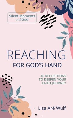 Reaching for God's Hand: 40 Reflections to Deepen Your Faith Journey (Silent Moments with God) (eBook, ePUB) - Wulf, Lisa Are