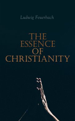 The Essence of Christianity (eBook, ePUB) - Feuerbach, Ludwig