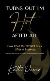 Turns Out I'm Hot After All: How I Got My Power Back After a Breakup (And How You Can, Too, No Matter What's Happened In Your Life) (eBook, ePUB)