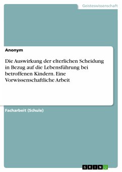 Die Auswirkung der elterlichen Scheidung in Bezug auf die Lebensführung bei betroffenen Kindern. Eine Vorwissenschaftliche Arbeit (eBook, PDF)