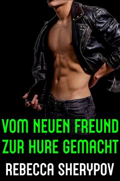 Vom neuen Freund zur Hure gemacht (eBook, ePUB) - Sherypov, Rebecca