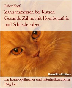 Zahnschmerzen bei Katzen Gesunde Zähne mit Homöopathie und Schüsslersalzen (eBook, ePUB) - Kopf, Robert