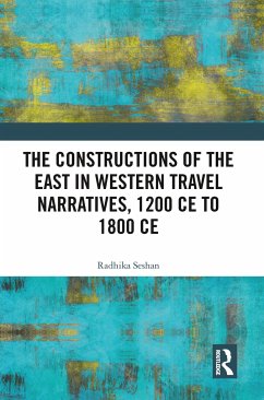 The Constructions of the East in Western Travel Narratives, 1200 CE to 1800 CE - Seshan, Radhika