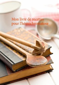 Mon livre de recettes pour l'hémochromatose - Menard, Cédric