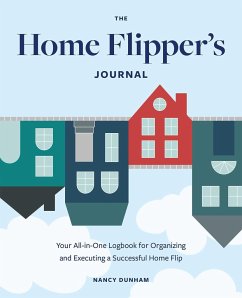 The Home Flipper's Journal: Your All-In-One Logbook for Organizing and Executing a Successful Home Flip - Dunham, Nancy