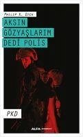 Aksin Gözyaslarim Dedi Polis - K. Dick, Philip