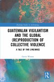 Guatemalan Vigilantism and the Global (Re)Production of Collective Violence
