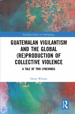 Guatemalan Vigilantism and the Global (Re)Production of Collective Violence - Weston, Gavin