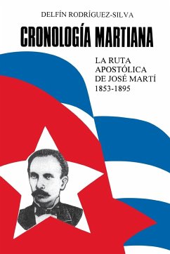 CRONOLOGÍA MARTIANA. La ruta apostólica de José Marti (1853-1895) - Rodríguez-Silva, Delfín