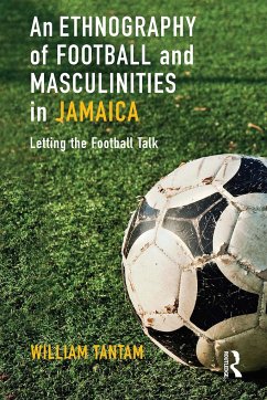 An Ethnography of Football and Masculinities in Jamaica - Tantam, William