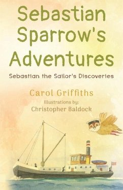 Sebastian Sparrow's Adventures: Sebastian the Sailor's Discoveries - Griffiths, Carol