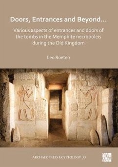 Doors, Entrances and Beyond... Various Aspects of Entrances and Doors of the Tombs in the Memphite Necropoleis during the Old Kingdom - Roeten, Leo