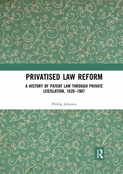 Privatised Law Reform: A History of Patent Law Through Private Legislation, 1620-1907 - Johnson, Phillip