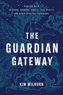 The Guardian Gateway: Working with Unicorns, Dragons, Angels, Tree Spirits, and Other Spiritual Guardians - Wilborn, Kim