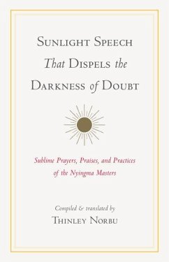 Sunlight Speech That Dispels the Darkness of Doubt: Sublime Prayers, Praises, and Practices of the Nyingma Masters - Norbu, Thinley