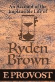 An Account of the Implausible Life of Ryden Brown