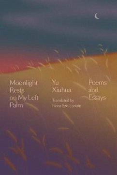 Moonlight Rests on My Left Palm: Poems and Essays - Xiuhua, Yu