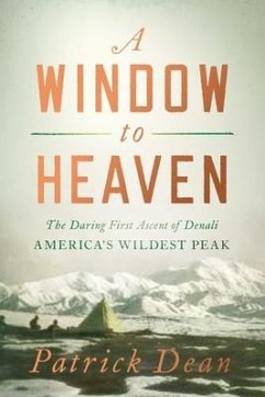 A Window to Heaven: The Daring First Ascent of Denali: America's Wildest Peak - Dean, Patrick
