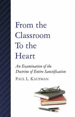 From the Classroom to the Heart: An Examination of the Doctrine of Entire Sanctification - Kaufman, Paul L.