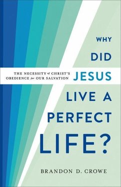 Why Did Jesus Live a Perfect Life? - The Necessity of Christ`s Obedience for Our Salvation - Crowe, Brandon D.