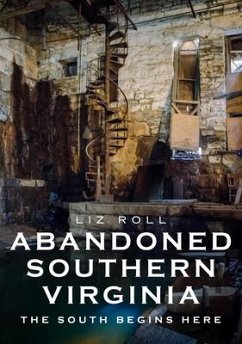 Abandoned Southern Virginia: The South Begins Here - Roll, Liz