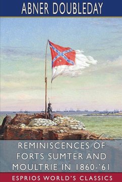 Reminiscences of Forts Sumter and Moultrie in 1860-'61 (Esprios Classics) - Doubleday, Abner