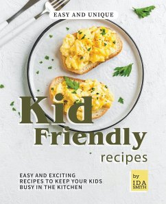 Easy and Unique Kid Friendly Recipes - Smith, Ida