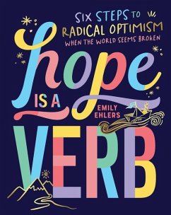 Hope Is a Verb: Six Steps to Radical Optimism When the World Seems Broken - Ehlers, Emily