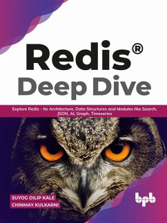 Redis® Deep Dive: Explore Redis - Its Architecture, Data Structures and Modules like Search, JSON, AI, Graph, Timeseries (English Edition) (eBook, ePUB) - Kale, Suyog Dilip; Kulkarni, Chinmay