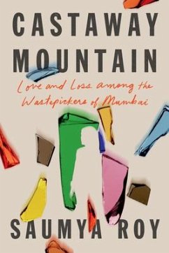 Castaway Mountain: Love and Loss Among the Wastepickers of Mumbai - Roy, Saumya