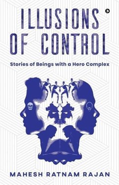 Illusions of Control: Stories of Beings with a Hero Complex - Mahesh Ratnam Rajan